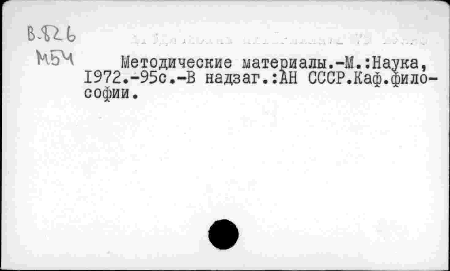 ﻿Методические материалы.-М.:Наука, 1972.-95с.~В надзаг.:АН СССР.Каф.философии.